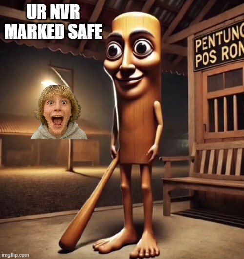 tung tung tung sahur | UR NVR MARKED SAFE | image tagged in tung tung tung sahur | made w/ Imgflip meme maker