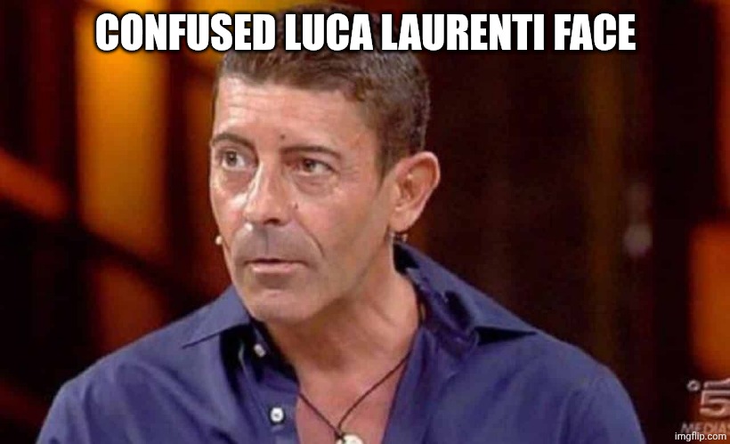 Luca Laurenti | CONFUSED LUCA LAURENTI FACE | image tagged in luca laurenti | made w/ Imgflip meme maker