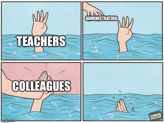 High five drown | ADMINISTRATION; TEACHERS; COLLEAGUES | image tagged in high five drown | made w/ Imgflip meme maker