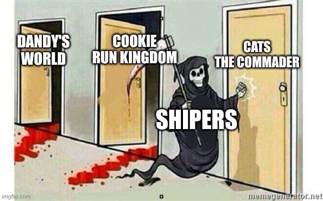 CtC is next | CATS THE COMMADER; COOKIE RUN KINGDOM; DANDY'S WORLD; SHIPERS | image tagged in grim reaper knocking door | made w/ Imgflip meme maker
