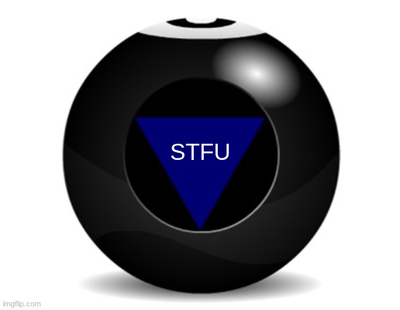 Use this image in the comments (use it on CapuTung) | STFU | image tagged in magic 8 ball | made w/ Imgflip meme maker