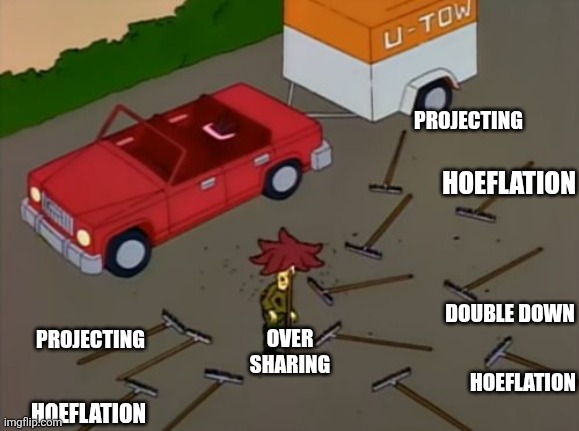 Sideshow bob rake | PROJECTING; HOEFLATION; DOUBLE DOWN; OVER
SHARING; PROJECTING; HOEFLATION; HOEFLATION | image tagged in sideshow bob rake | made w/ Imgflip meme maker
