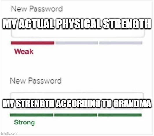Weak vs. Strong Password | MY ACTUAL PHYSICAL STRENGTH; MY STRENGTH ACCORDING TO GRANDMA | image tagged in weak vs strong password | made w/ Imgflip meme maker