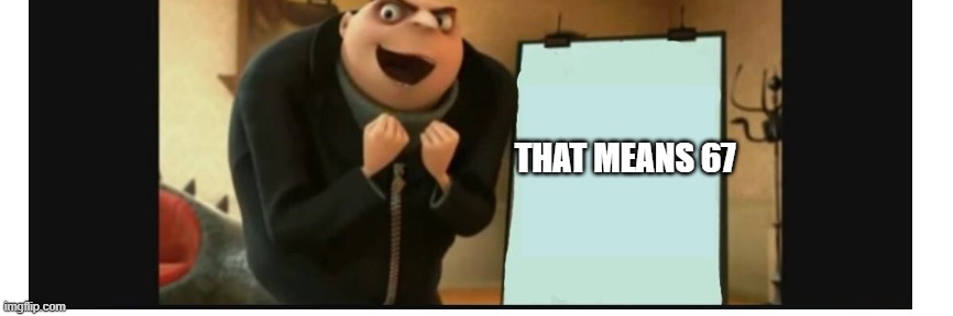 THAT MEANS 67 | made w/ Imgflip meme maker