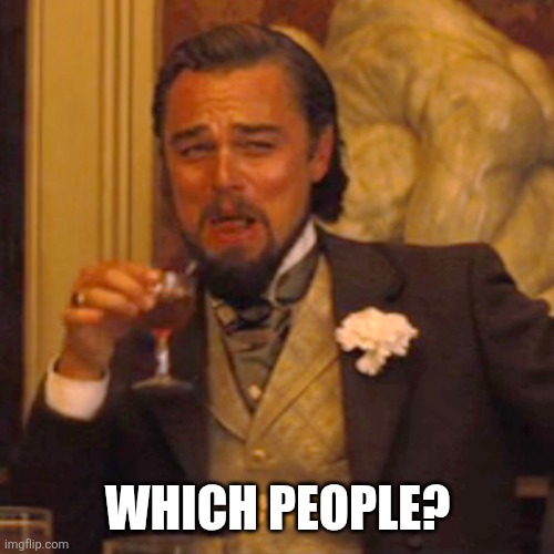 Laughing Leo Meme | WHICH PEOPLE? | image tagged in memes,laughing leo | made w/ Imgflip meme maker