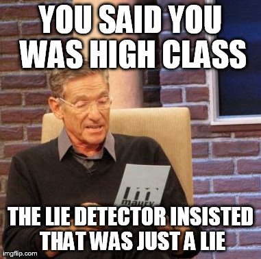 Elvis Presley on Maury | YOU SAID YOU WAS HIGH CLASS THE LIE DETECTOR INSISTED THAT WAS JUST A LIE | image tagged in memes,maury lie detector | made w/ Imgflip meme maker