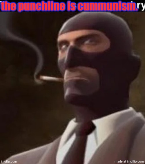 The punchline | the punchline is cummunism. | image tagged in the punchline | made w/ Imgflip meme maker
