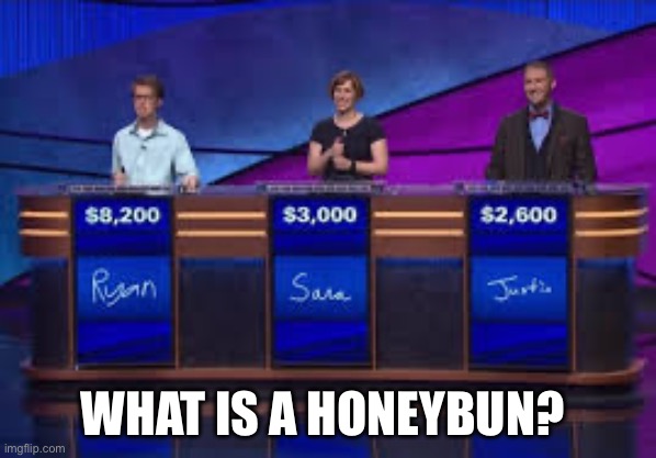 Jeapordy Contestants | WHAT IS A HONEYBUN? | image tagged in jeapordy contestants | made w/ Imgflip meme maker
