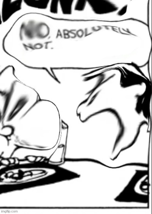 No. Absolutely not. | image tagged in no absolutely not | made w/ Imgflip meme maker