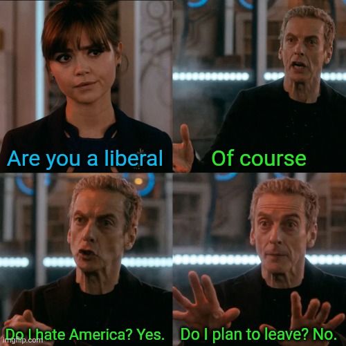 Is Four A Lot | Are you a liberal Of course Do I hate America? Yes. Do I plan to leave? No. | image tagged in is four a lot | made w/ Imgflip meme maker
