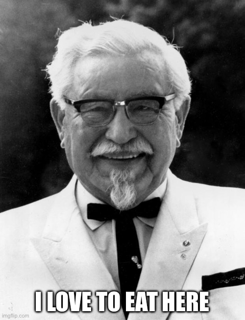 KFC Colonel Sanders | I LOVE TO EAT HERE | image tagged in kfc colonel sanders | made w/ Imgflip meme maker
