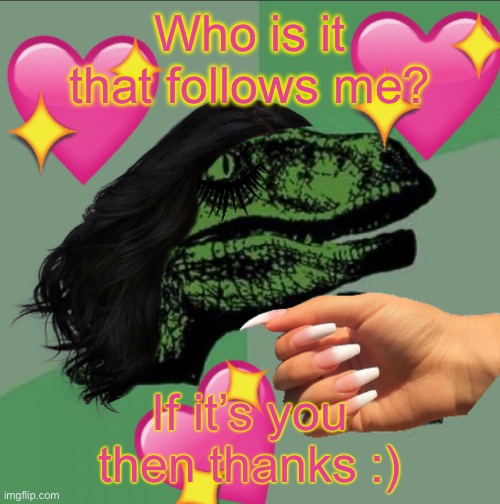 Thanks, bestie :) | Who is it that follows me? If it’s you then thanks :) | image tagged in philyassssssoraptor | made w/ Imgflip meme maker