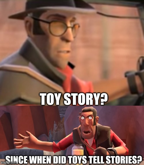 tf2 missunderstandings | TOY STORY? SINCE WHEN DID TOYS TELL STORIES? | image tagged in tf2 | made w/ Imgflip meme maker
