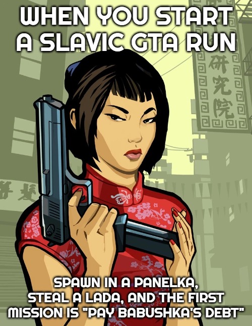 Ling Shan | WHEN YOU START A SLAVIC GTA RUN; SPAWN IN A PANELKA, STEAL A LADA, AND THE FIRST MISSION IS "PAY BABUSHKA'S DEBT" | image tagged in ling shan,slavic gta | made w/ Imgflip meme maker
