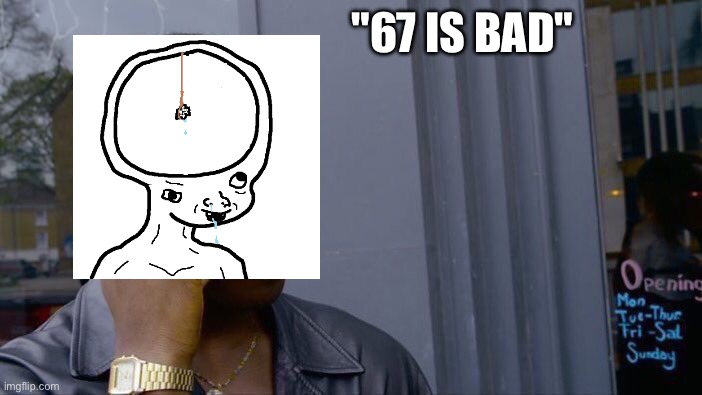 Roll Safe Think About It Meme | "67 IS BAD" | image tagged in memes,roll safe think about it | made w/ Imgflip meme maker