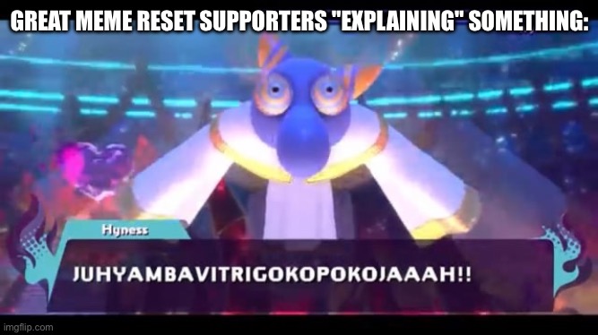 JUHYAMBAVITRIGOKOPOKOJAAAH | GREAT MEME RESET SUPPORTERS "EXPLAINING" SOMETHING: | image tagged in juhyambavitrigokopokojaaah | made w/ Imgflip meme maker