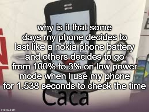 gofy ah image source: ar.pinterest.com/pin/890798001291224872/ | why is it that some days my phone decides to last like a nokia phone battery and others decides to go from 100% to 3% on low power mode when i use my phone for 1.538 seconds to check the time | made w/ Imgflip meme maker