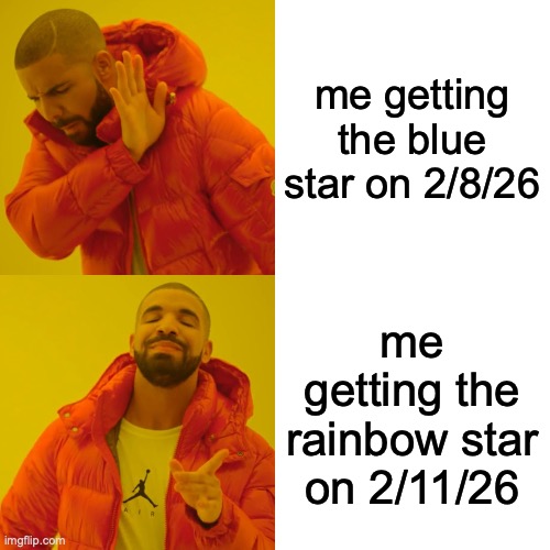 HOW | me getting the blue star on 2/8/26; me getting the rainbow star on 2/11/26 | image tagged in memes,drake hotline bling | made w/ Imgflip meme maker