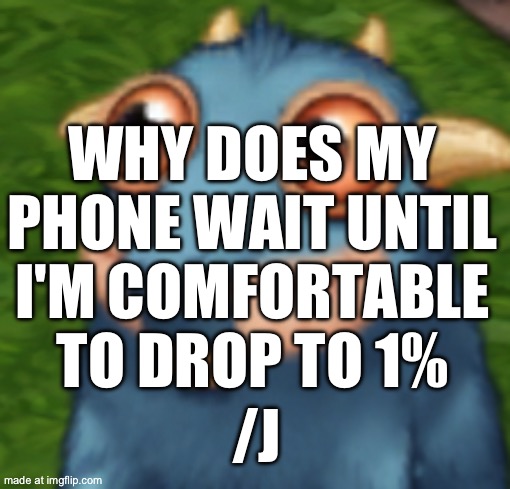 /J WHY DOES MY PHONE WAIT UNTIL I'M COMFORTABLE TO DROP TO 1% | made w/ Imgflip meme maker