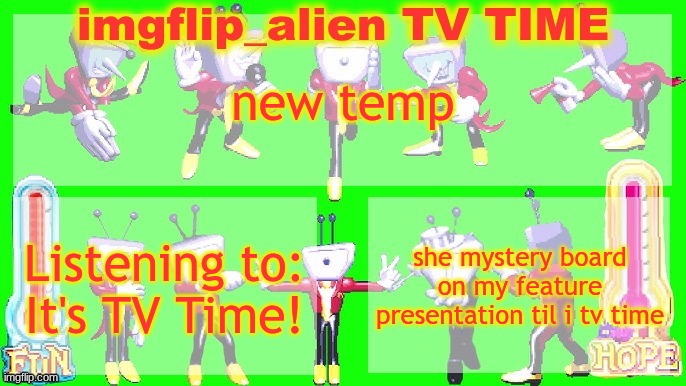 i'm tv timeing it so good | new temp; she mystery board on my feature presentation til i tv time; Listening to:
It's TV Time! | made w/ Imgflip meme maker