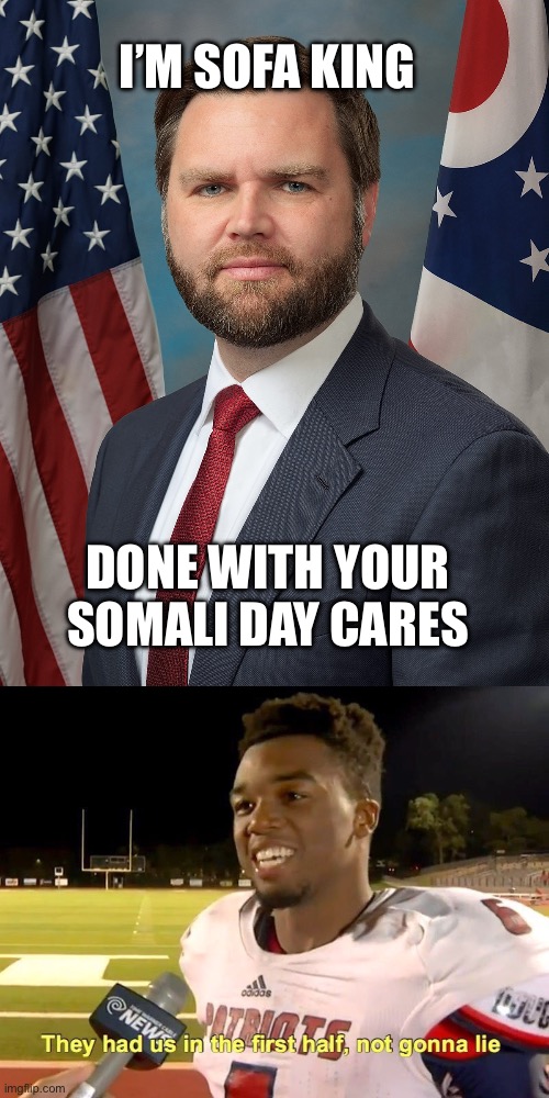 I’m done with Mogadishu, MN | I’M SOFA KING; DONE WITH YOUR SOMALI DAY CARES | image tagged in jd vance,they had us in the first half,minnesota,memes | made w/ Imgflip meme maker