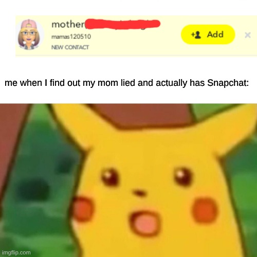 apparently shes had it since she wore glasses so like 3 years ago | me when I find out my mom lied and actually has Snapchat: | image tagged in memes,surprised pikachu | made w/ Imgflip meme maker