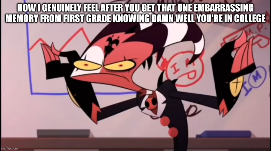 OH THE EMBARRASSMENT | HOW I GENUINELY FEEL AFTER YOU GET THAT ONE EMBARRASSING MEMORY FROM FIRST GRADE KNOWING DAMN WELL YOU'RE IN COLLEGE | image tagged in embarrassing,embarrassing moments | made w/ Imgflip meme maker