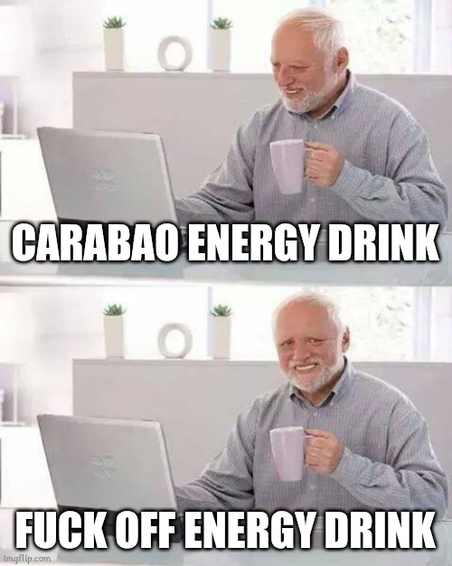 Hide the Pain Harold | CARABAO ENERGY DRINK FUCK OFF ENERGY DRINK | image tagged in memes,hide the pain harold,energy drinks | made w/ Imgflip meme maker