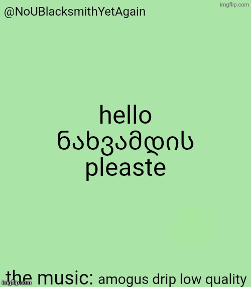 gn chat | hello ნახვამდის pleaste; amogus drip low quality | image tagged in blacksmith's 34-green temp | made w/ Imgflip meme maker