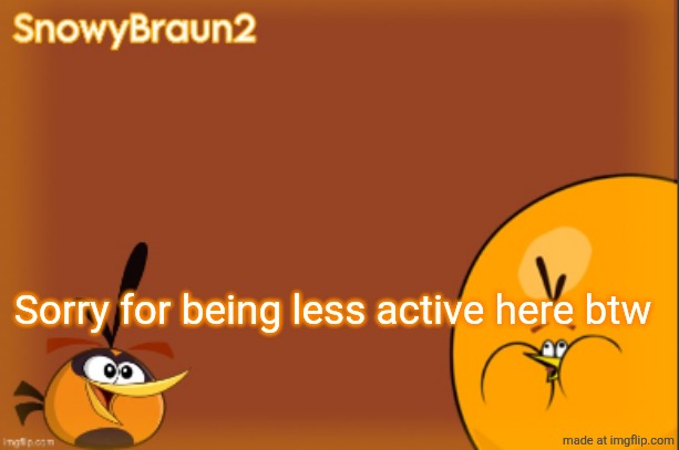 bubbles announcement temp (credits to bandito) | Sorry for being less active here btw | image tagged in bubbles announcement temp credits to bandito | made w/ Imgflip meme maker