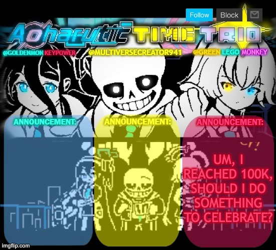 Took me long enough (4) | UM, I REACHED 100K, SHOULD I DO SOMETHING TO CELEBRATE? | image tagged in redlego greenlego and mc941 shared announcement template | made w/ Imgflip meme maker