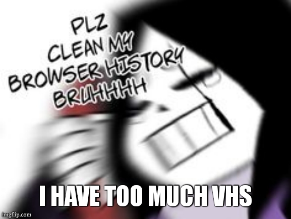 Epic! Sans pls clean my browsing history bruh | I HAVE TOO MUCH VHS | image tagged in epic sans pls clean my browsing history bruh | made w/ Imgflip meme maker