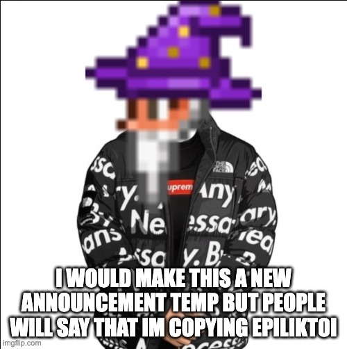 I WOULD MAKE THIS A NEW ANNOUNCEMENT TEMP BUT PEOPLE WILL SAY THAT IM COPYING EPILIKTOI | made w/ Imgflip meme maker