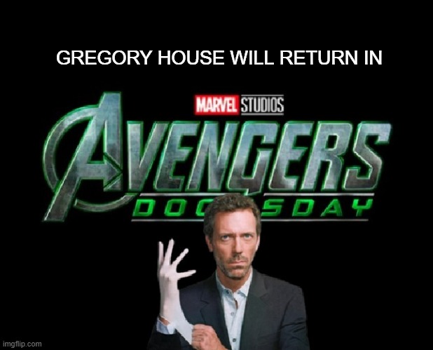 Hey, multiverse... it could happen! | GREGORY HOUSE WILL RETURN IN | image tagged in avengers,marvel,mcu,house,scifi | made w/ Imgflip meme maker