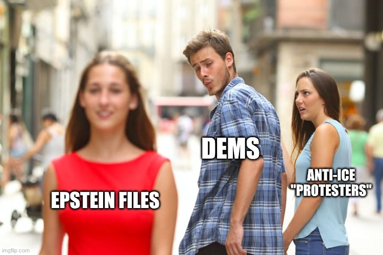 what happened to the anti-ICE protests? | DEMS; ANTI-ICE ''PROTESTERS''; EPSTEIN FILES | image tagged in memes,distracted boyfriend,antiiceprotests,jeffrey epstein | made w/ Imgflip meme maker
