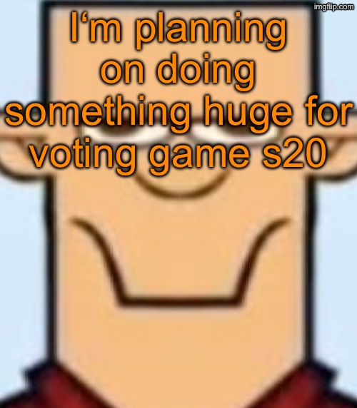 Sped Tyler | I‘m planning on doing something huge for voting game s20 | image tagged in sped tyler | made w/ Imgflip meme maker