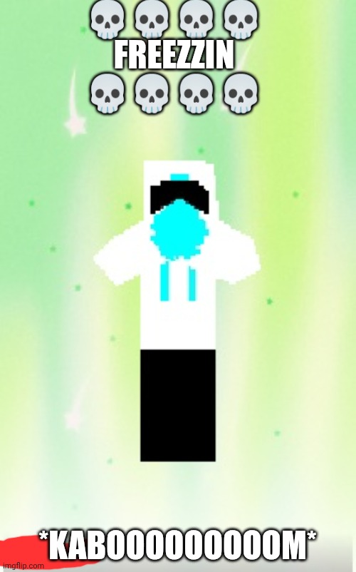 Super cold sneeeeze | 💀💀💀💀
FREEZZIN
💀💀💀💀; *KABOOOOOOOOOM* | image tagged in super cold sneeeeze | made w/ Imgflip meme maker