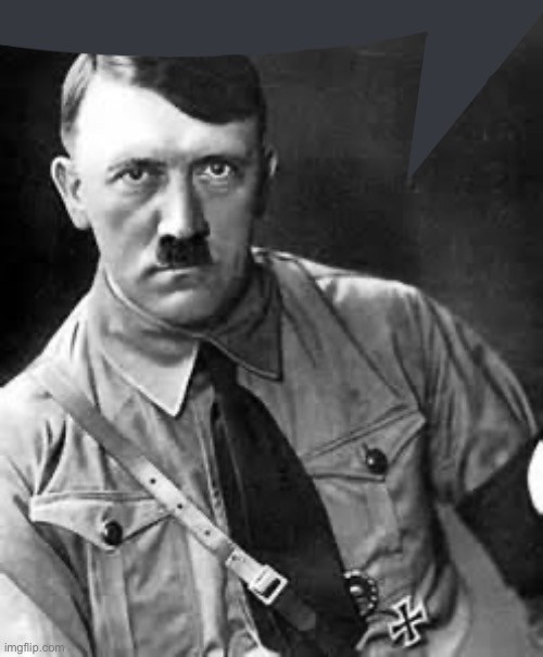 Adolf Hitler | image tagged in adolf hitler | made w/ Imgflip meme maker