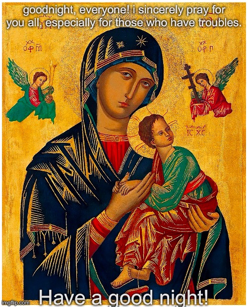 God bless | goodnight, everyone! i sincerely pray for you all, especially for those who have troubles. Have a good night! | made w/ Imgflip meme maker