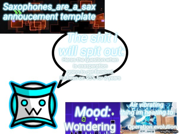 Saxophones_are_a_sax annoucement template | Heres the question:when is exasperation going to get finished, its been on 95% for 2 years; Wondering; Operation:evolution | image tagged in saxophones_are_a_sax annoucement template | made w/ Imgflip meme maker