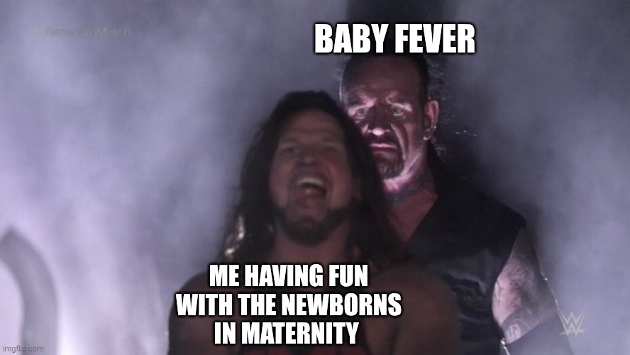 Baby fever | BABY FEVER; ME HAVING FUN WITH THE NEWBORNS IN MATERNITY | image tagged in aj styles undertaker,medicine,doctor | made w/ Imgflip meme maker