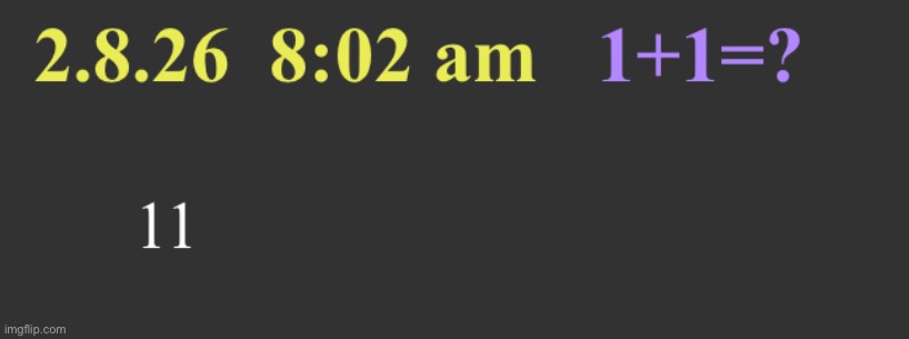 1 plus 1 equals 11 | image tagged in 1 plus 1 equals 11 | made w/ Imgflip meme maker