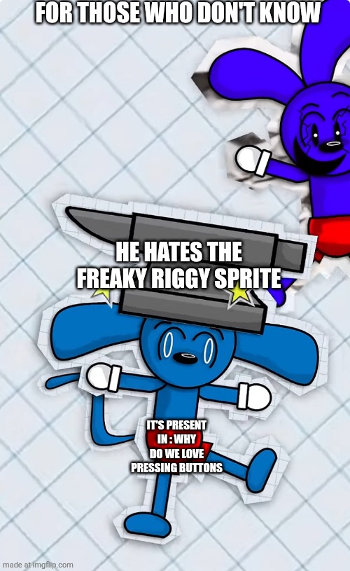 Clone Riggy Drops an Anvil on Riggy’s Head | FOR THOSE WHO DON'T KNOW IT'S PRESENT IN : WHY DO WE LOVE PRESSING BUTTONS HE HATES THE FREAKY RIGGY SPRITE | image tagged in clone riggy drops an anvil on riggy s head | made w/ Imgflip meme maker