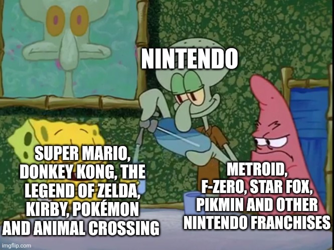 Nintendo in a nutshell | NINTENDO; SUPER MARIO, DONKEY KONG, THE LEGEND OF ZELDA, KIRBY, POKÉMON AND ANIMAL CROSSING; METROID, F-ZERO, STAR FOX, PIKMIN AND OTHER NINTENDO FRANCHISES | image tagged in yes please squidward,nintendo,video games | made w/ Imgflip meme maker