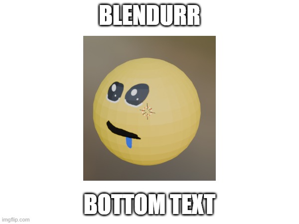 Durr | BLENDURR; BOTTOM TEXT | image tagged in durr,oh wow are you actually reading these tags,stop reading the tags,wow this is gud | made w/ Imgflip meme maker
