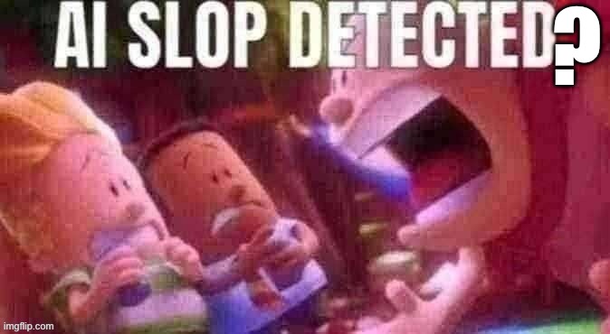 AI SLOP DETECTED | ? | image tagged in ai slop detected | made w/ Imgflip meme maker