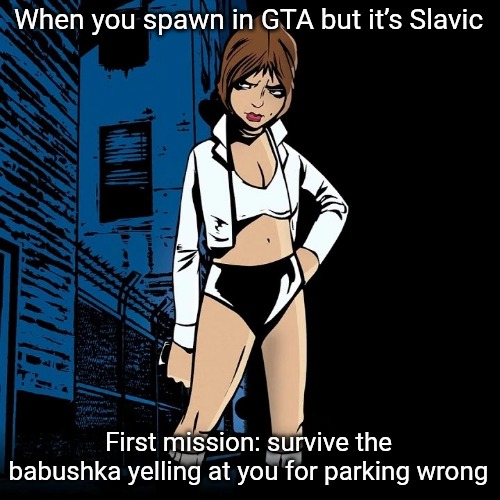 Misty | When you spawn in GTA but it’s Slavic; First mission: survive the babushka yelling at you for parking wrong | image tagged in misty,slavic gta | made w/ Imgflip meme maker
