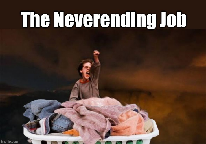 True story | The Neverending Job | image tagged in laundry,neverending story,neverending,job,chores,suck | made w/ Imgflip meme maker