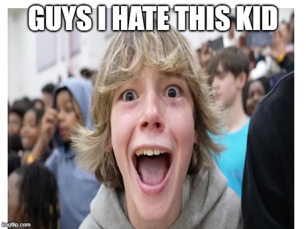 GUYS I HATE THIS KID | image tagged in 67,memes,funny,fun,meme,no 67 | made w/ Imgflip meme maker