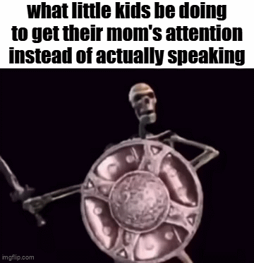MOTHER!!!!, I HAVE A WET DIAPER!!! | what little kids be doing to get their mom's attention instead of actually speaking | image tagged in gifs,memes,funny,kids these days,relatable,skeleton | made w/ Imgflip video-to-gif maker